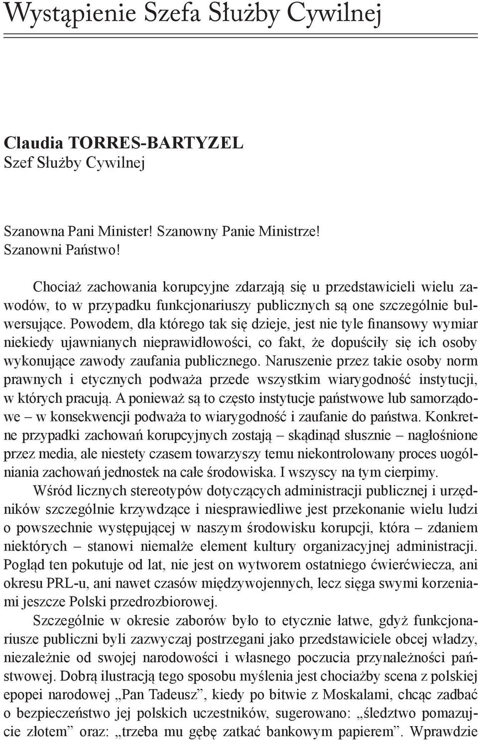 Powodem, dla którego tak się dzieje, jest nie tyle finansowy wymiar niekiedy ujawnianych nieprawidłowości, co fakt, że dopuściły się ich osoby wykonujące zawody zaufania publicznego.