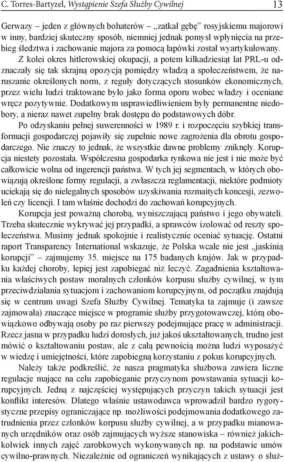 Z kolei okres hitlerowskiej okupacji, a potem kilkadziesiąt lat PRL-u odznaczały się tak skrajną opozycją pomiędzy władzą a społeczeństwem, że naruszanie określonych norm, z reguły dotyczących