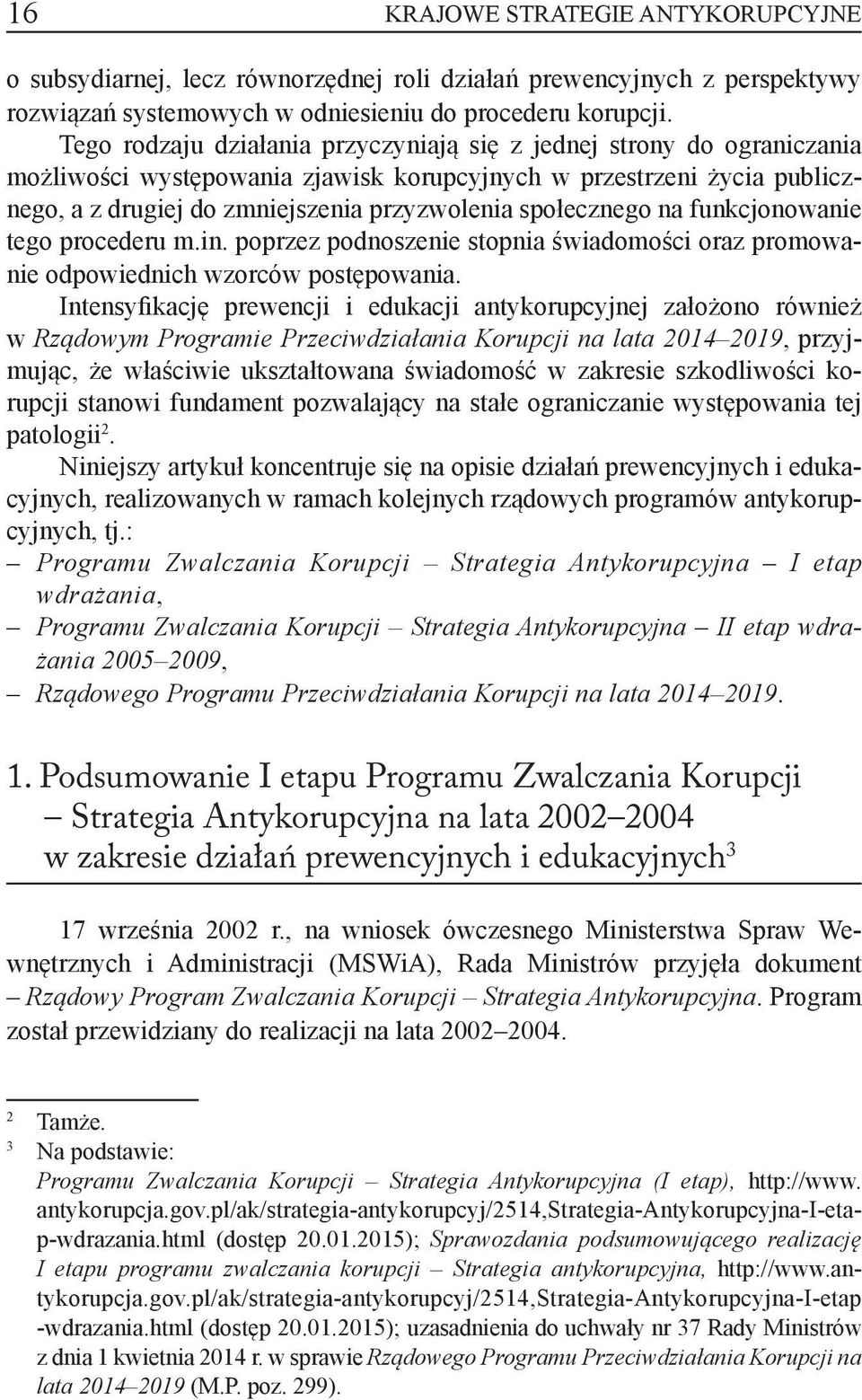 społecznego na funkcjonowanie tego procederu m.in. poprzez podnoszenie stopnia świadomości oraz promowanie odpowiednich wzorców postępowania.