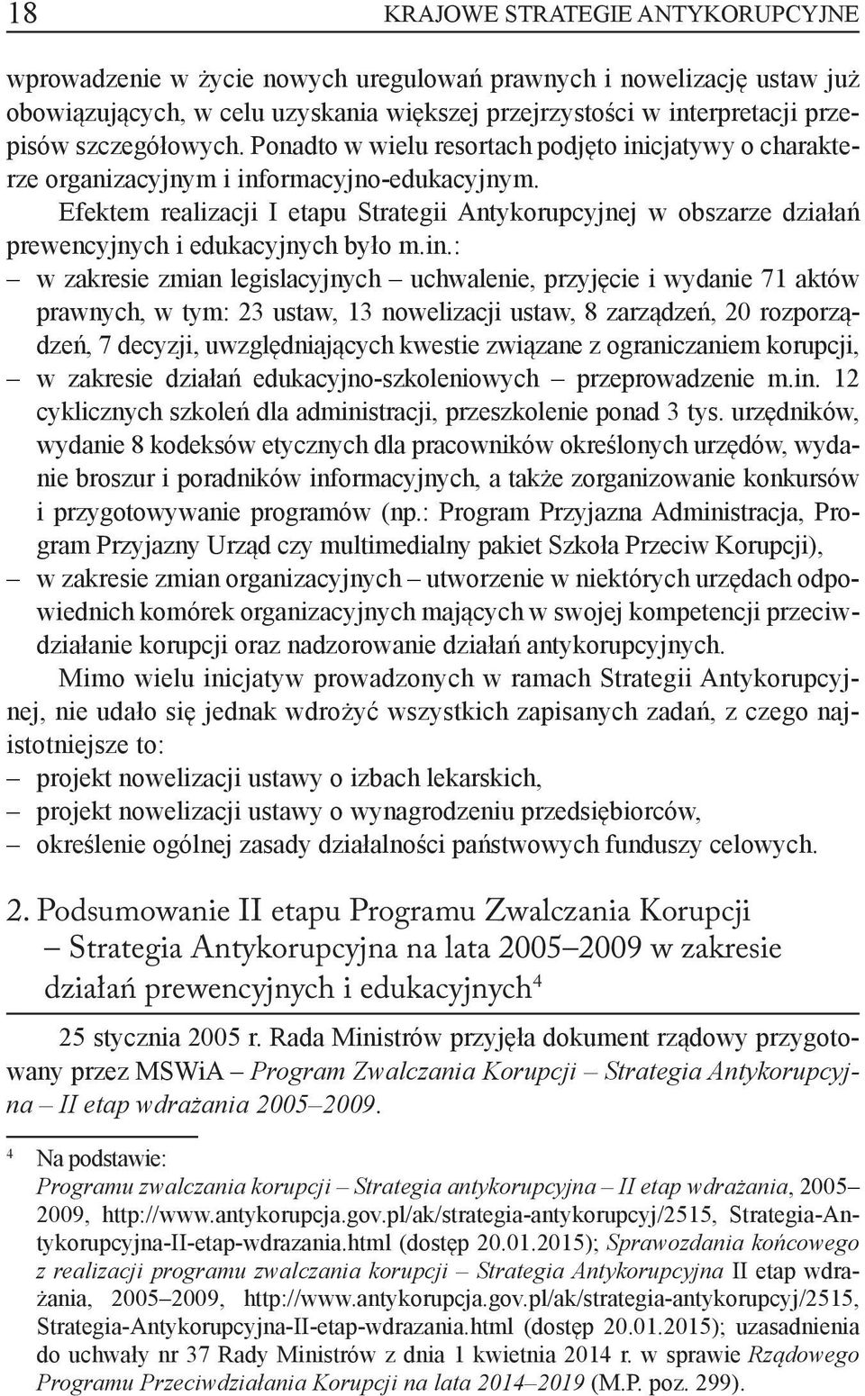 Efektem realizacji I etapu Strategii Antykorupcyjnej w obszarze działań prewencyjnych i edukacyjnych było m.in.