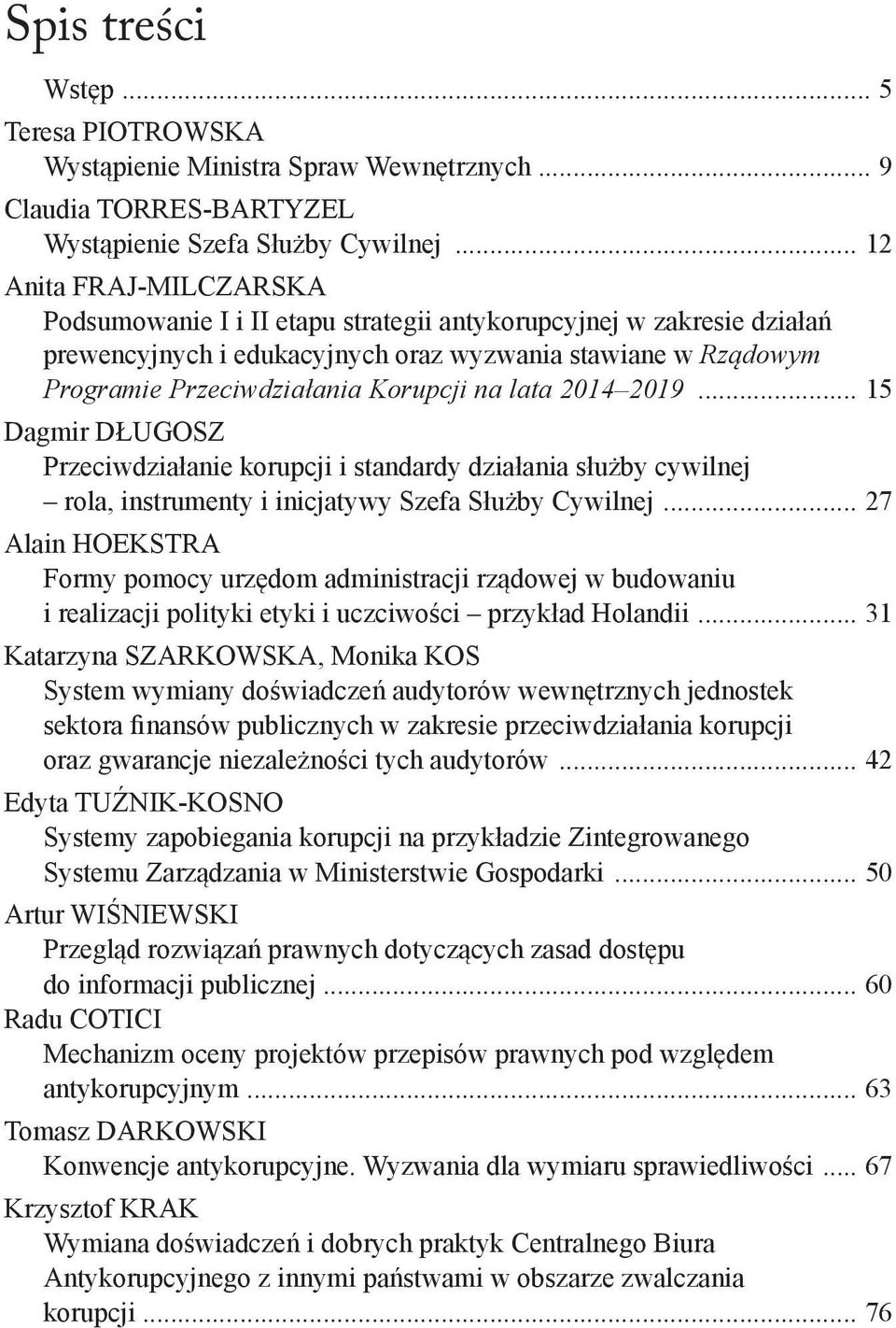 na lata 2014 2019... 15 Dagmir DŁUGOSZ Przeciwdziałanie korupcji i standardy działania służby cywilnej rola, instrumenty i inicjatywy Szefa Służby Cywilnej.