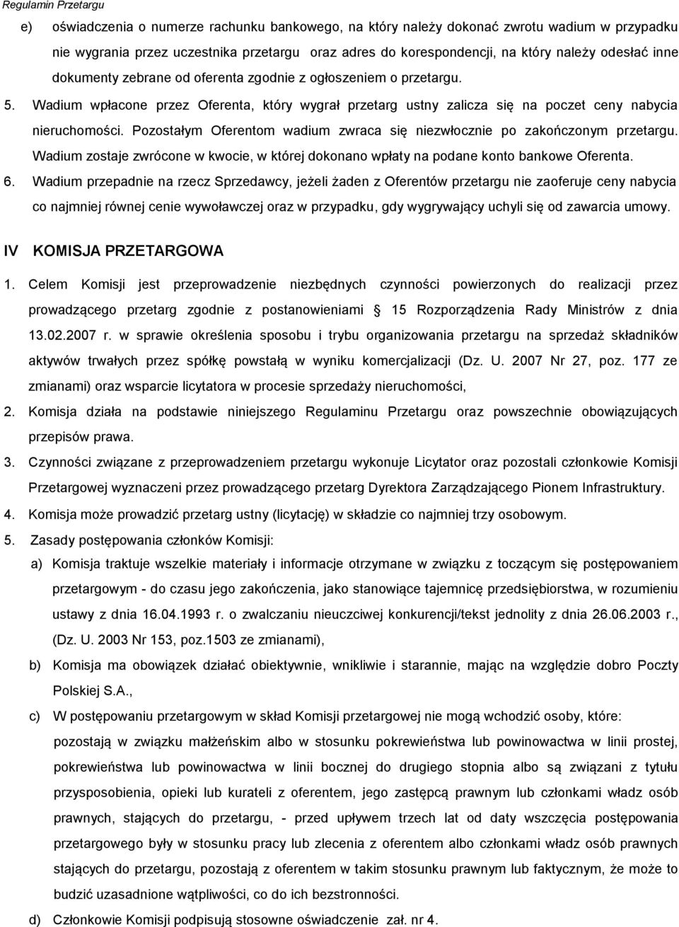 Pozostałym Oferentom wadium zwraca się niezwłocznie po zakończonym przetargu. Wadium zostaje zwrócone w kwocie, w której dokonano wpłaty na podane konto bankowe Oferenta. 6.