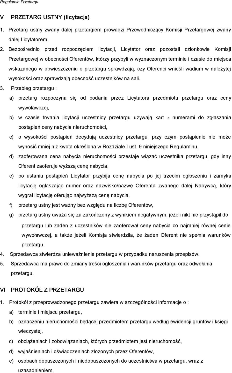 obwieszczeniu o przetargu sprawdzają, czy Oferenci wnieśli wadium w należytej wysokości oraz sprawdzają obecność uczestników na sali. 3.