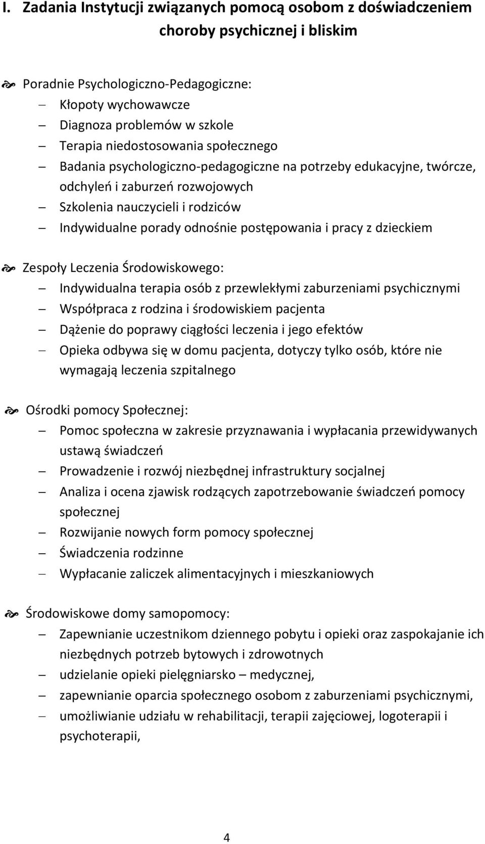 postępowania i pracy z dzieckiem Zespoły Leczenia Środowiskowego: Indywidualna terapia osób z przewlekłymi zaburzeniami psychicznymi Współpraca z rodzina i środowiskiem pacjenta Dążenie do poprawy