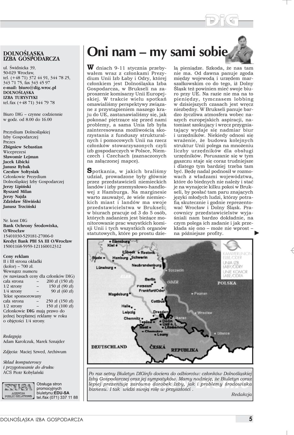 00 Prezydium Dolnoœl¹skiej Izby Gospodarczej Prezes Zbigniew Sebastian Wiceprezesi S³awomir Lejman Jacek Libicki Janusz Rybak Czes³aw So³tysiak Cz³onkowie Prezydium Dolnoœl¹skiej Izby Gospodarczej