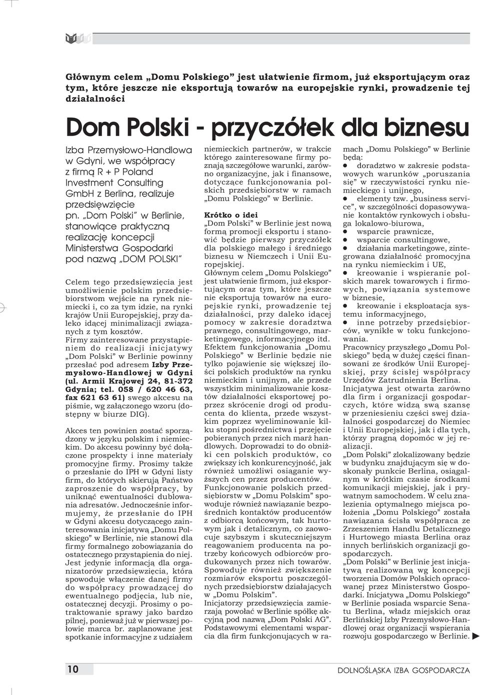 Dom Polski w Berlinie, stanowi¹ce praktyczn¹ realizacjê koncepcji Ministerstwa Gospodarki pod nazw¹ DOM POLSKI Celem tego przedsiêwziêcia jest umo liwienie polskim przedsiêbiorstwom wejœcie na rynek