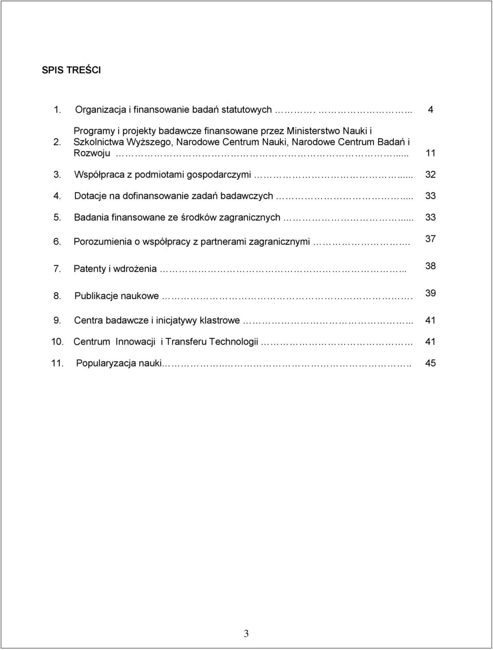 Współpraca z podmiotami gospodarczymi... 32 4. Dotacje na dofinansowanie zadań badawczych... 33 5. Badania finansowane ze środków zagranicznych... 33 6.