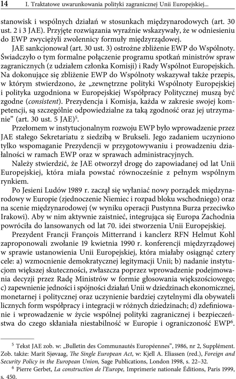 Świadczyło o tym formalne połączenie programu spotkań ministrów spraw zagranicznych (z udziałem członka Komisji) i Rady Wspólnot Europejskich.