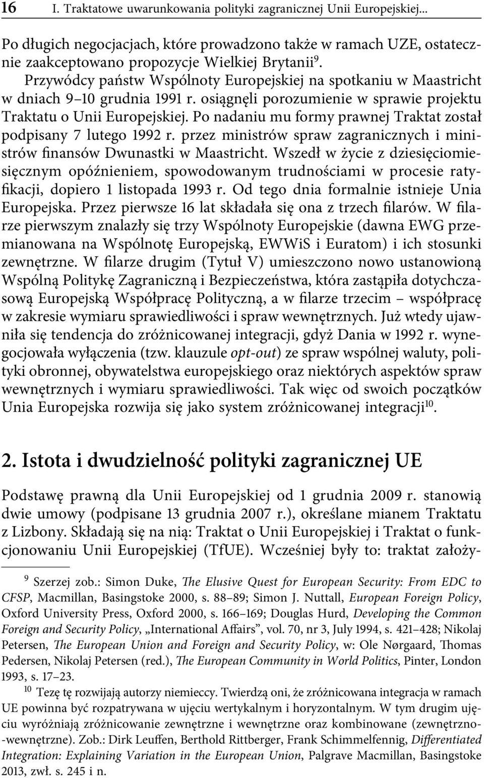 Po nadaniu mu formy prawnej Traktat został podpisany 7 lutego 1992 r. przez ministrów spraw zagranicznych i ministrów finansów Dwunastki w Maastricht.