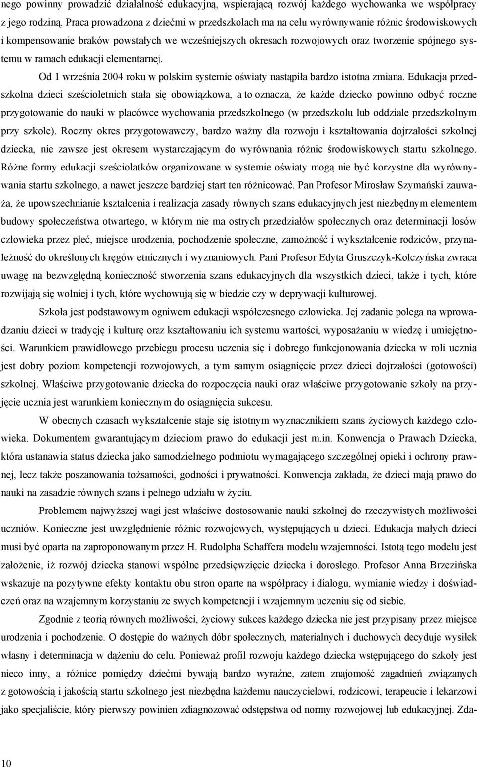 ramach edukacji elementarnej. Od 1 września 2004 roku w polskim systemie oświaty nastąpiła bardzo istotna zmiana.