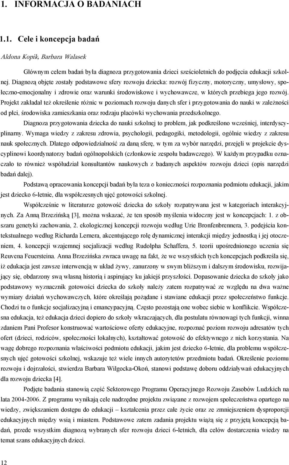 rozwój. Projekt zakładał też określenie różnic w poziomach rozwoju danych sfer i przygotowania do nauki w zależności od płci, środowiska zamieszkania oraz rodzaju placówki wychowania przedszkolnego.