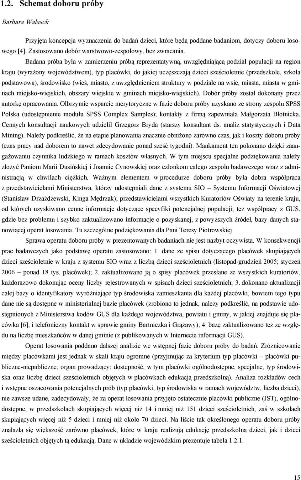 Badana próba była w zamierzeniu próbą reprezentatywną, uwzględniającą podział populacji na region kraju (wyrażony województwem), typ placówki, do jakiej uczęszczają dzieci sześcioletnie (przedszkole,