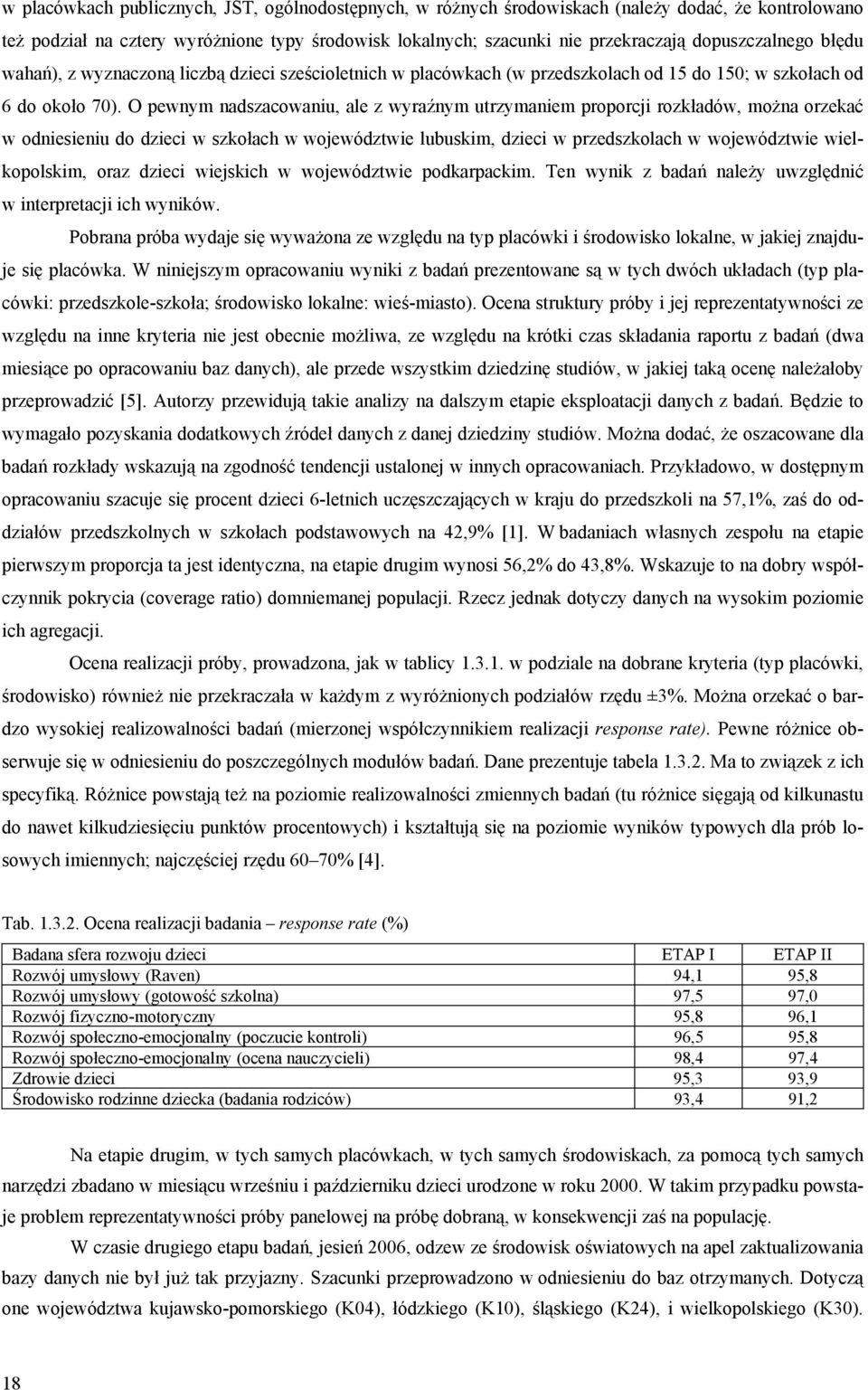 O pewnym nadszacowaniu, ale z wyraźnym utrzymaniem proporcji rozkładów, można orzekać w odniesieniu do dzieci w szkołach w województwie lubuskim, dzieci w przedszkolach w województwie wielkopolskim,