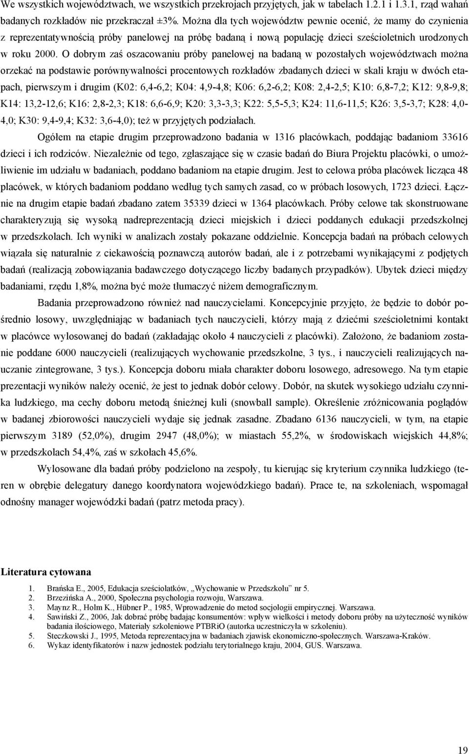 O dobrym zaś oszacowaniu próby panelowej na badaną w pozostałych województwach można orzekać na podstawie porównywalności procentowych rozkładów zbadanych dzieci w skali kraju w dwóch etapach,