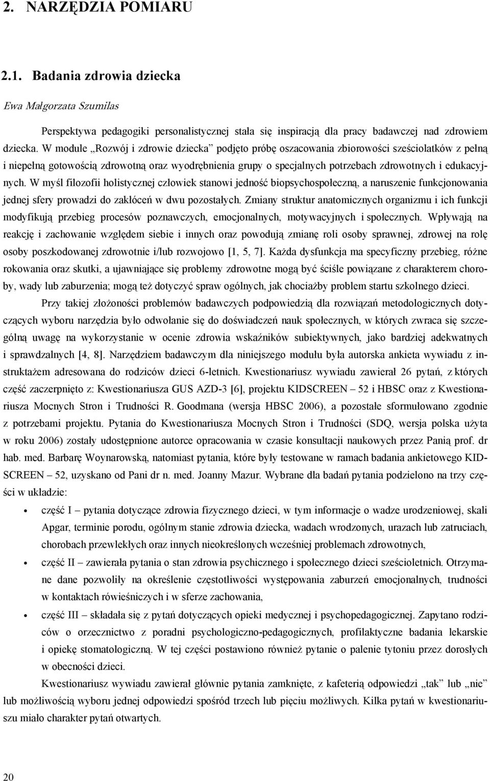 edukacyjnych. W myśl filozofii holistycznej człowiek stanowi jedność biopsychospołeczną, a naruszenie funkcjonowania jednej sfery prowadzi do zakłóceń w dwu pozostałych.