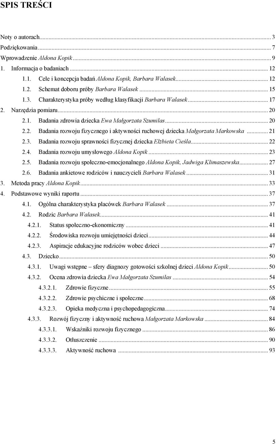 .. 21 2.3. Badania rozwoju sprawności fizycznej dziecka Elżbieta Cieśla... 22 2.4. Badania rozwoju umysłowego Aldona Kopik... 23 2.5.