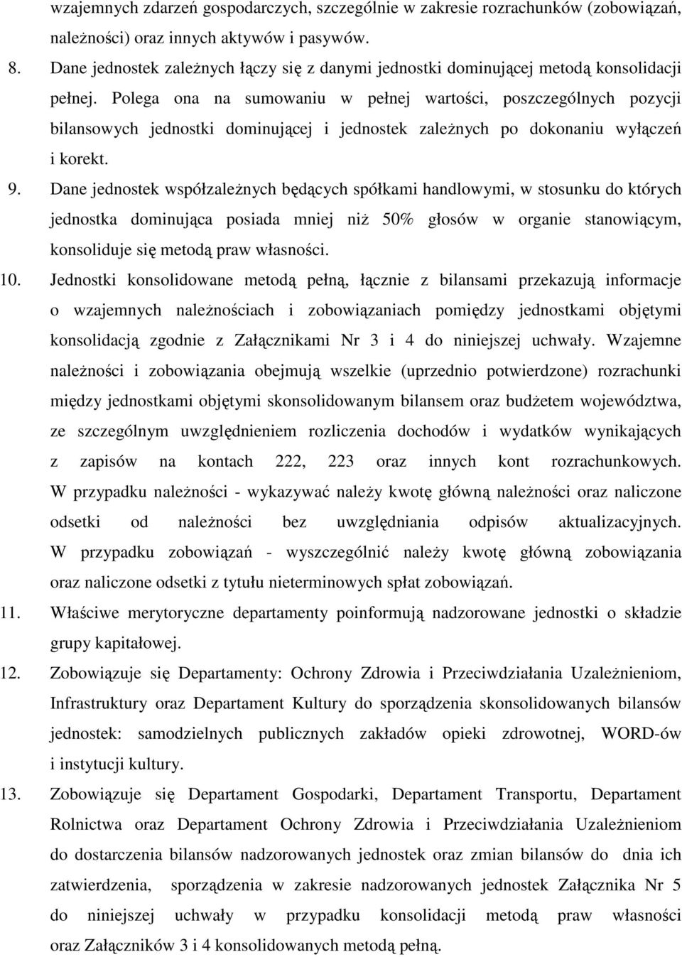 Polega ona na sumowaniu w pełnej wartości, poszczególnych pozycji bilansowych jednostki dominującej i jednostek zależnych po dokonaniu wyłączeń i korekt. 9.