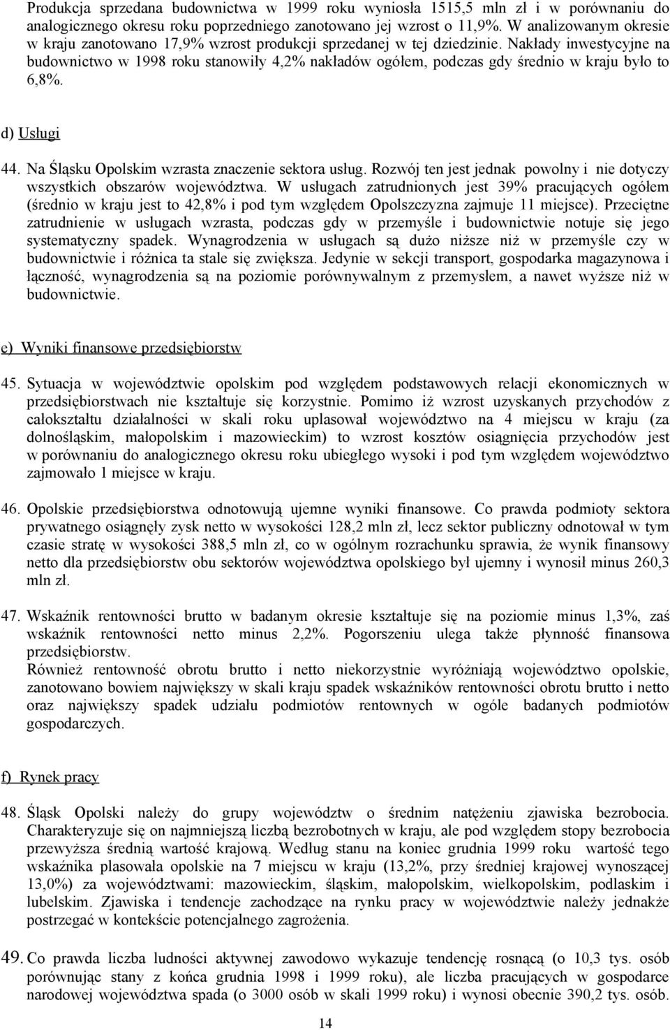 Nakłady inwestycyjne na budownictwo w 1998 roku stanowiły 4,2% nakładów ogółem, podczas gdy średnio w kraju było to 6,8%. d) Usługi 44. Na Śląsku Opolskim wzrasta znaczenie sektora usług.