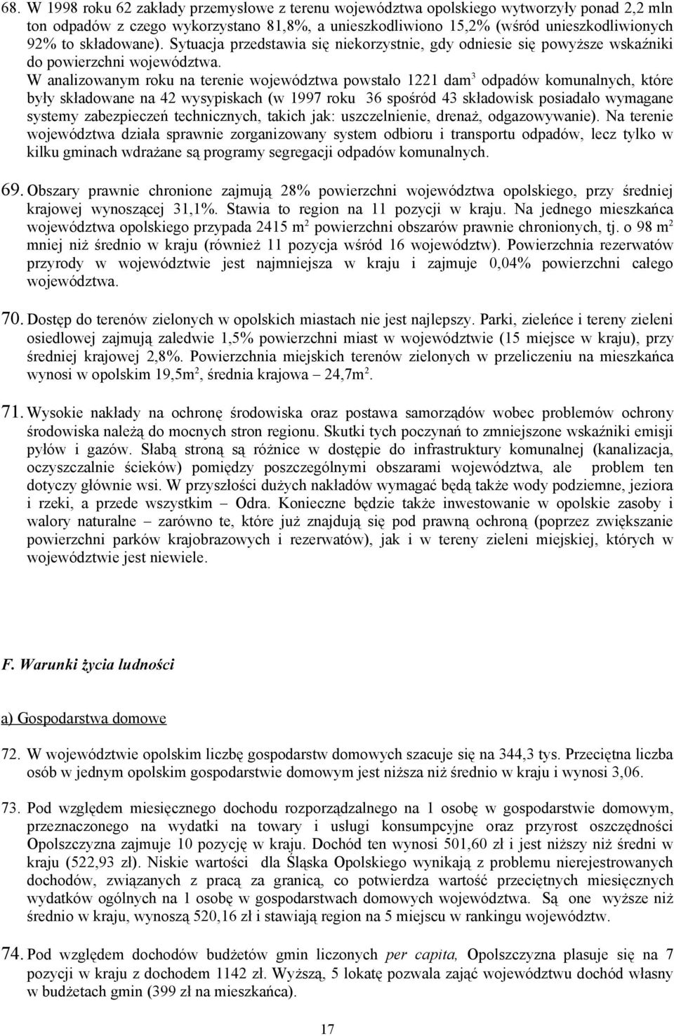 W analizowanym roku na terenie województwa powstało 1221 dam 3 odpadów komunalnych, które były składowane na 42 wysypiskach (w 1997 roku 36 spośród 43 składowisk posiadało wymagane systemy