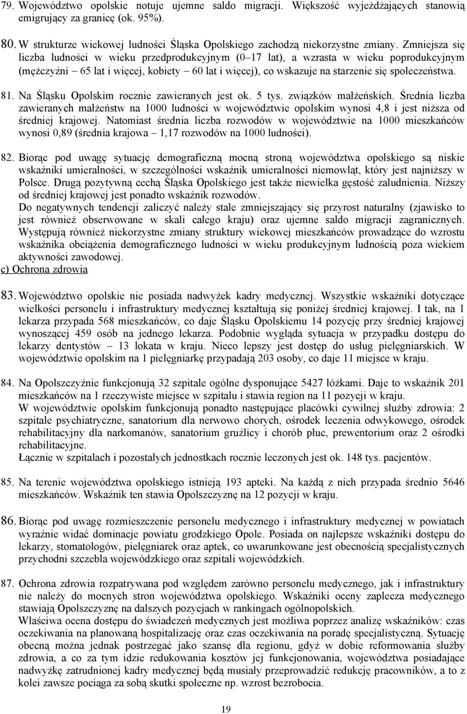 Zmniejsza się liczba ludności w wieku przedprodukcyjnym (0 17 lat), a wzrasta w wieku poprodukcyjnym (mężczyźni 65 lat i więcej, kobiety 60 lat i więcej), co wskazuje na starzenie się społeczeństwa.