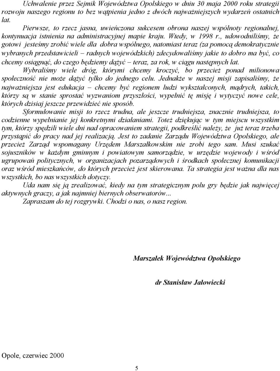 , udowodniliśmy, że gotowi jesteśmy zrobić wiele dla dobra wspólnego, natomiast teraz (za pomocą demokratycznie wybranych przedstawicieli radnych wojewódzkich) zdecydowaliśmy jakie to dobro ma być,
