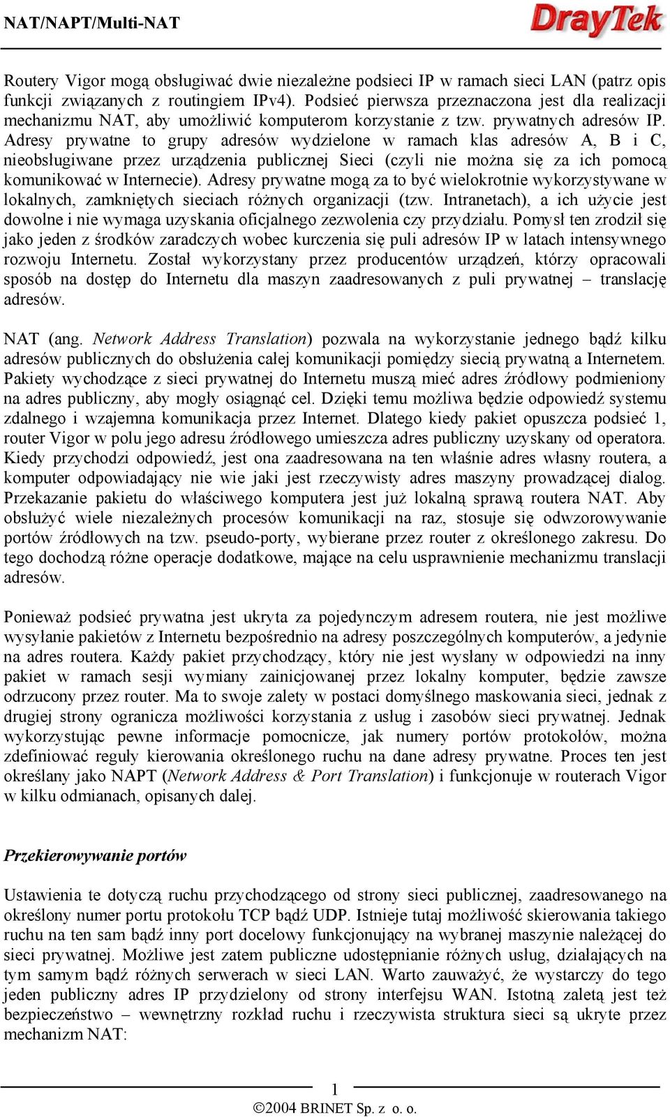 Adresy prywatne to grupy adresów wydzielone w ramach klas adresów A, B i C, nieobsługiwane przez urządzenia publicznej Sieci (czyli nie można się za ich pomocą komunikować w Internecie).