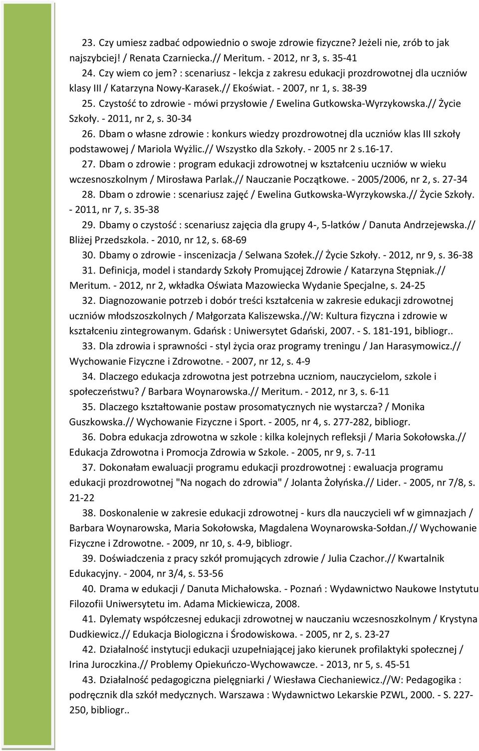 Czystość to zdrowie - mówi przysłowie / Ewelina Gutkowska-Wyrzykowska.// Życie Szkoły. - 2011, nr 2, s. 30-34 26.