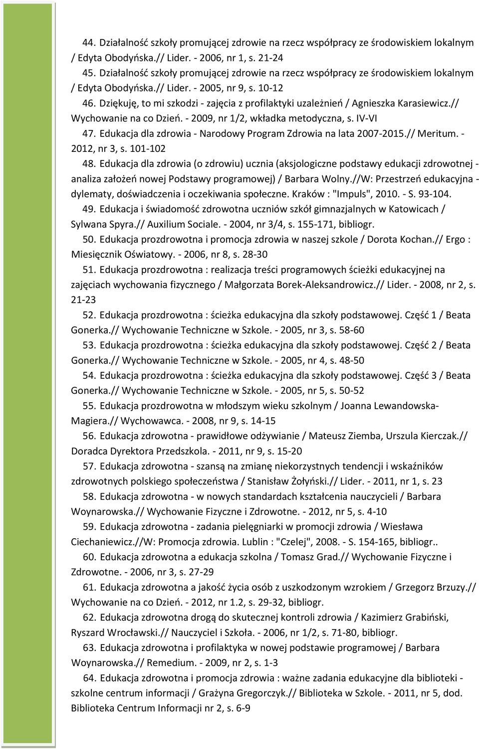 Dziękuję, to mi szkodzi - zajęcia z profilaktyki uzależnień / Agnieszka Karasiewicz.// Wychowanie na co Dzień. - 2009, nr 1/2, wkładka metodyczna, s. IV-VI 47.