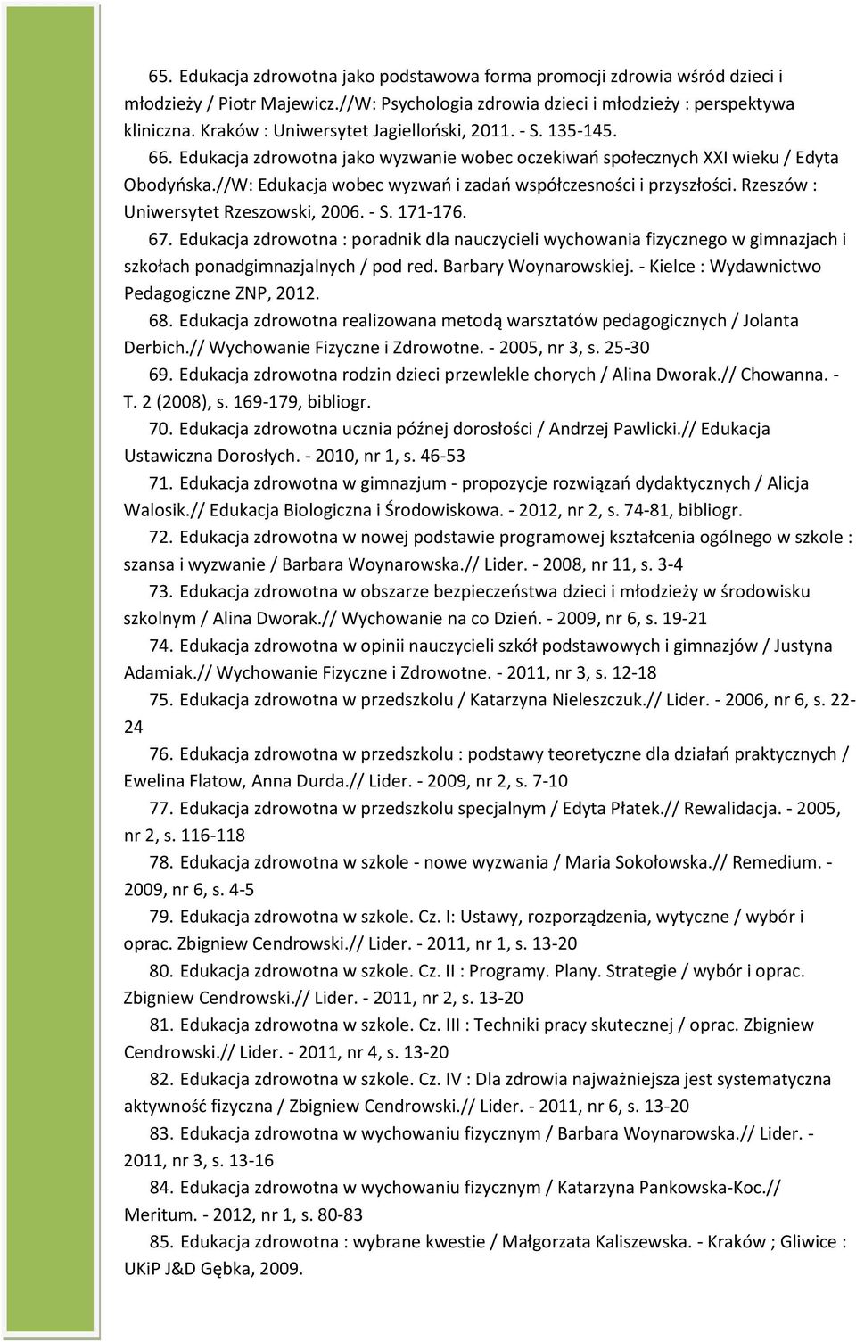 //W: Edukacja wobec wyzwań i zadań współczesności i przyszłości. Rzeszów : Uniwersytet Rzeszowski, 2006. - S. 171-176. 67.