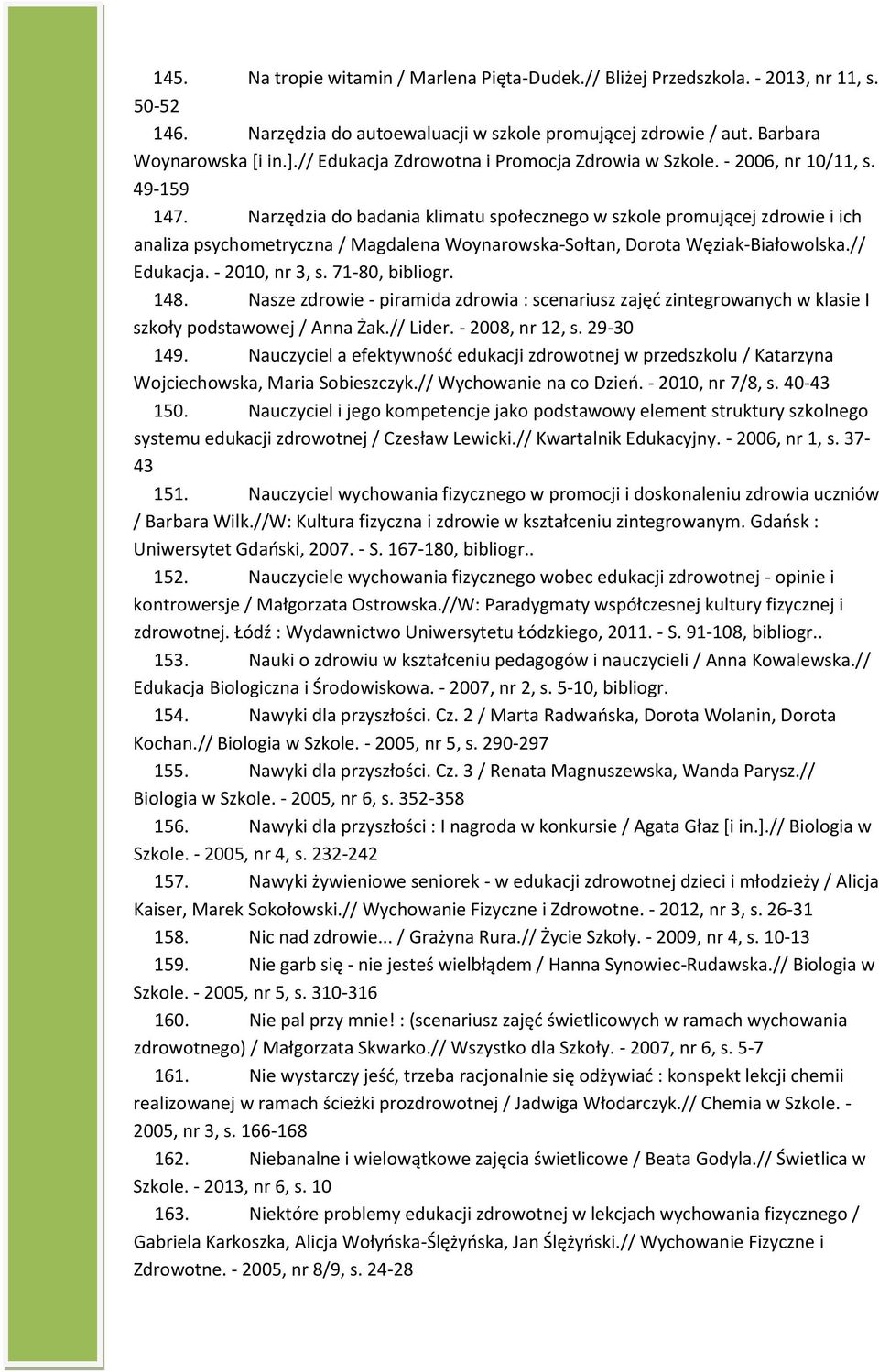 Narzędzia do badania klimatu społecznego w szkole promującej zdrowie i ich analiza psychometryczna / Magdalena Woynarowska-Sołtan, Dorota Węziak-Białowolska.// Edukacja. - 2010, nr 3, s.