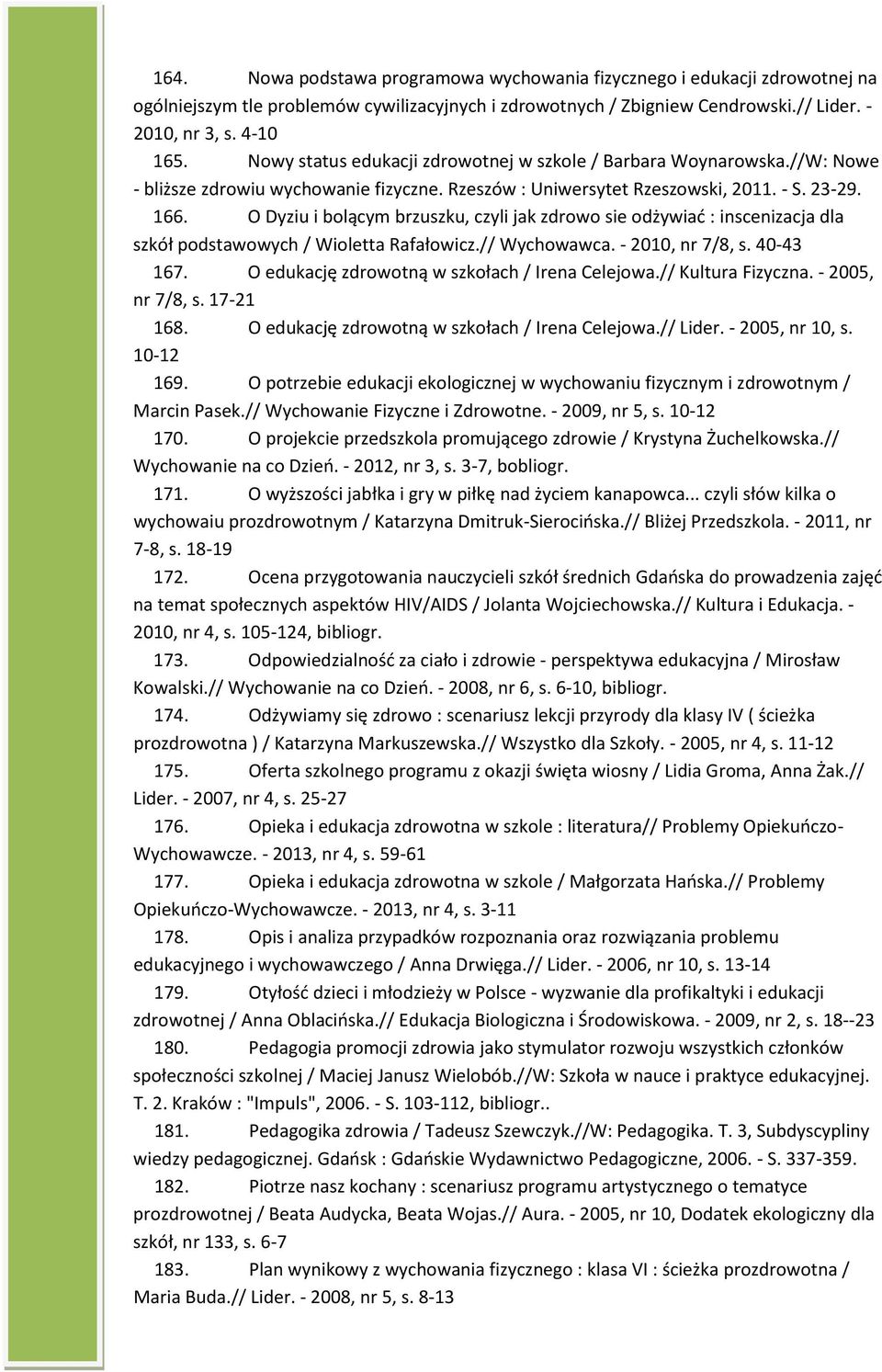 O Dyziu i bolącym brzuszku, czyli jak zdrowo sie odżywiać : inscenizacja dla szkół podstawowych / Wioletta Rafałowicz.// Wychowawca. - 2010, nr 7/8, s. 40-43 167.