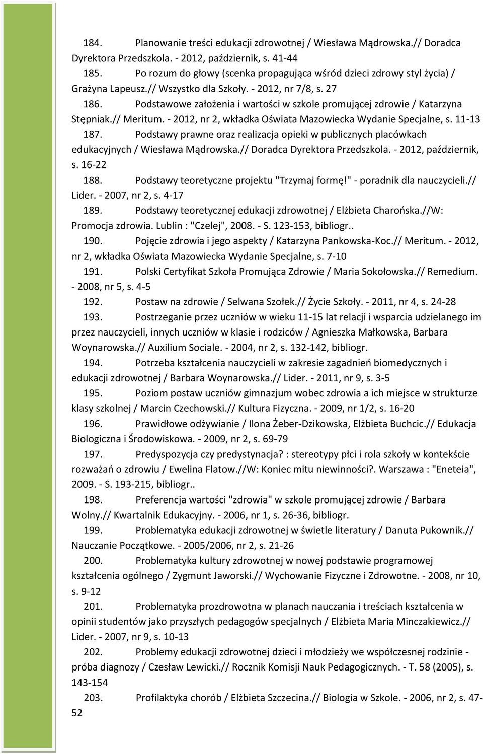 Podstawowe założenia i wartości w szkole promującej zdrowie / Katarzyna Stępniak.// Meritum. - 2012, nr 2, wkładka Oświata Mazowiecka Wydanie Specjalne, s. 11-13 187.