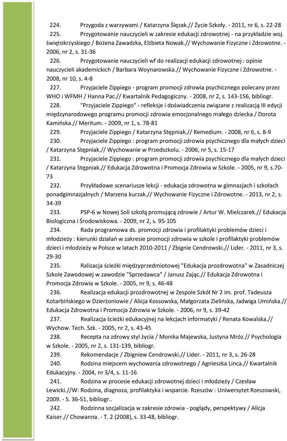 Przygotowanie nauczycieli wf do realizacji edukacji zdrowotnej : opinie nauczycieli akademickich / Barbara Woynarowska.// Wychowanie Fizyczne i Zdrowotne. - 2008, nr 10, s. 4-8 227.