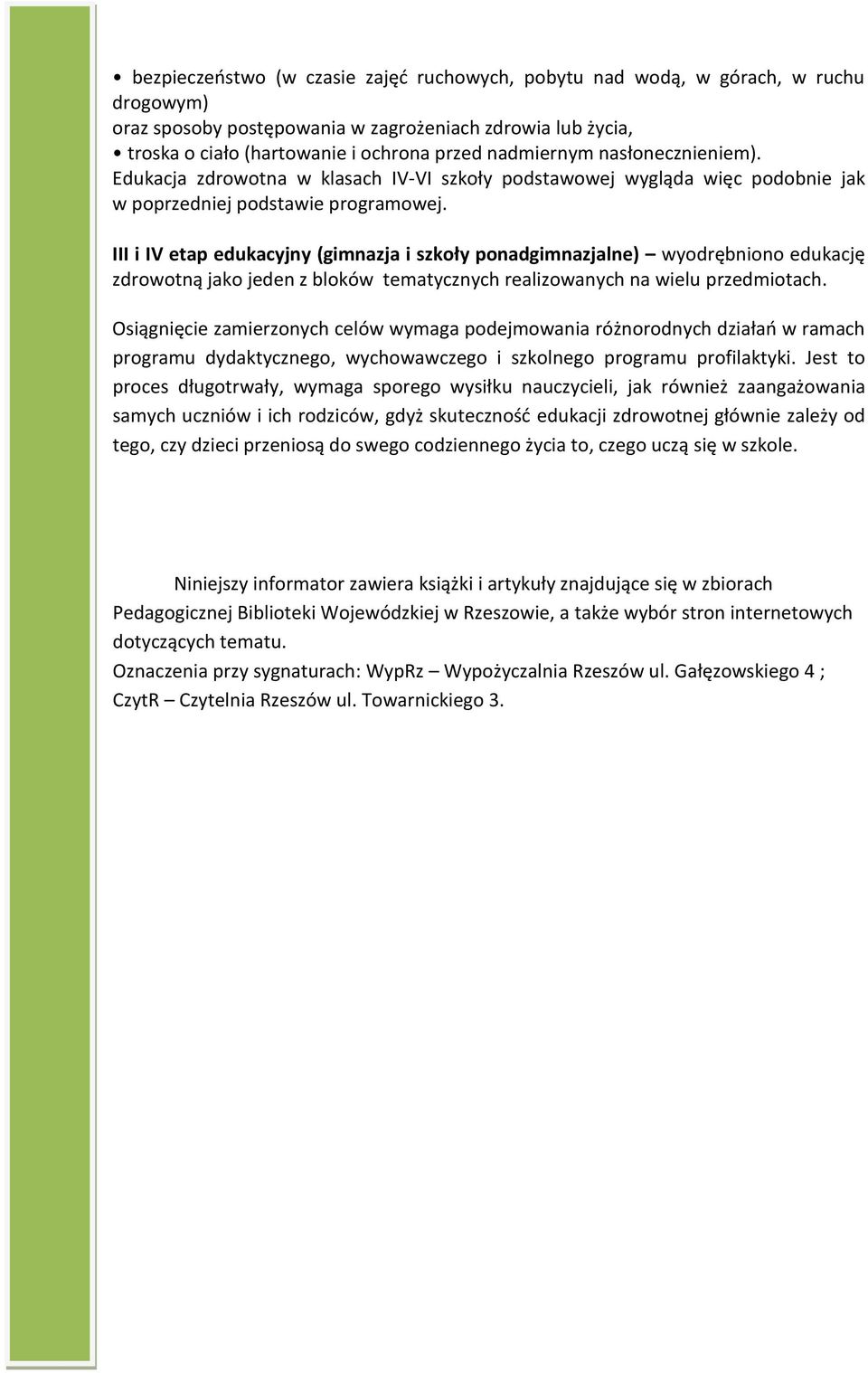 III i IV etap edukacyjny (gimnazja i szkoły ponadgimnazjalne) wyodrębniono edukację zdrowotną jako jeden z bloków tematycznych realizowanych na wielu przedmiotach.