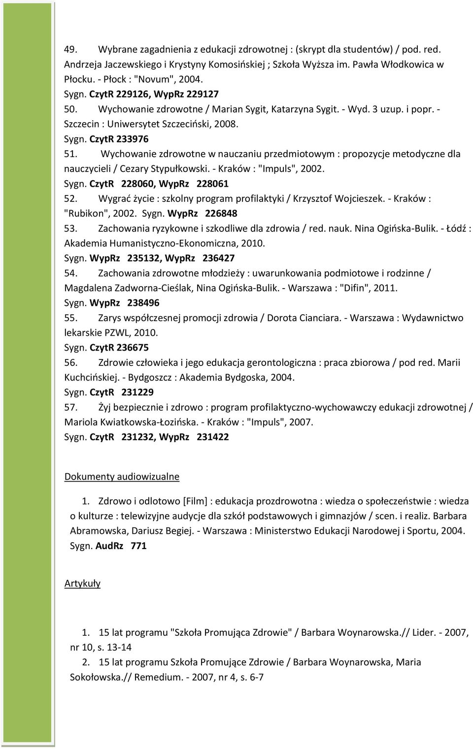 Wychowanie zdrowotne w nauczaniu przedmiotowym : propozycje metodyczne dla nauczycieli / Cezary Stypułkowski. - Kraków : "Impuls", 2002. Sygn. CzytR 228060, WypRz 228061 52.