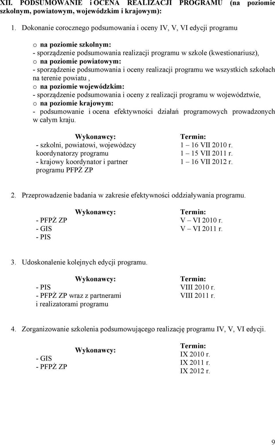 sporządzenie podsumowania i oceny realizacji programu we wszystkich szkołach na terenie powiatu, o na poziomie wojewódzkim: - sporządzenie podsumowania i oceny z realizacji programu w województwie, o