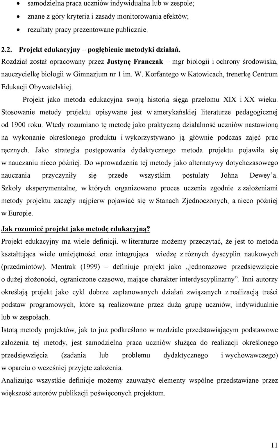 Projekt jako metoda edukacyjna swoją historią sięga przełomu XIX i XX wieku. Stosowanie metody projektu opisywane jest w amerykańskiej literaturze pedagogicznej od 1900 roku.