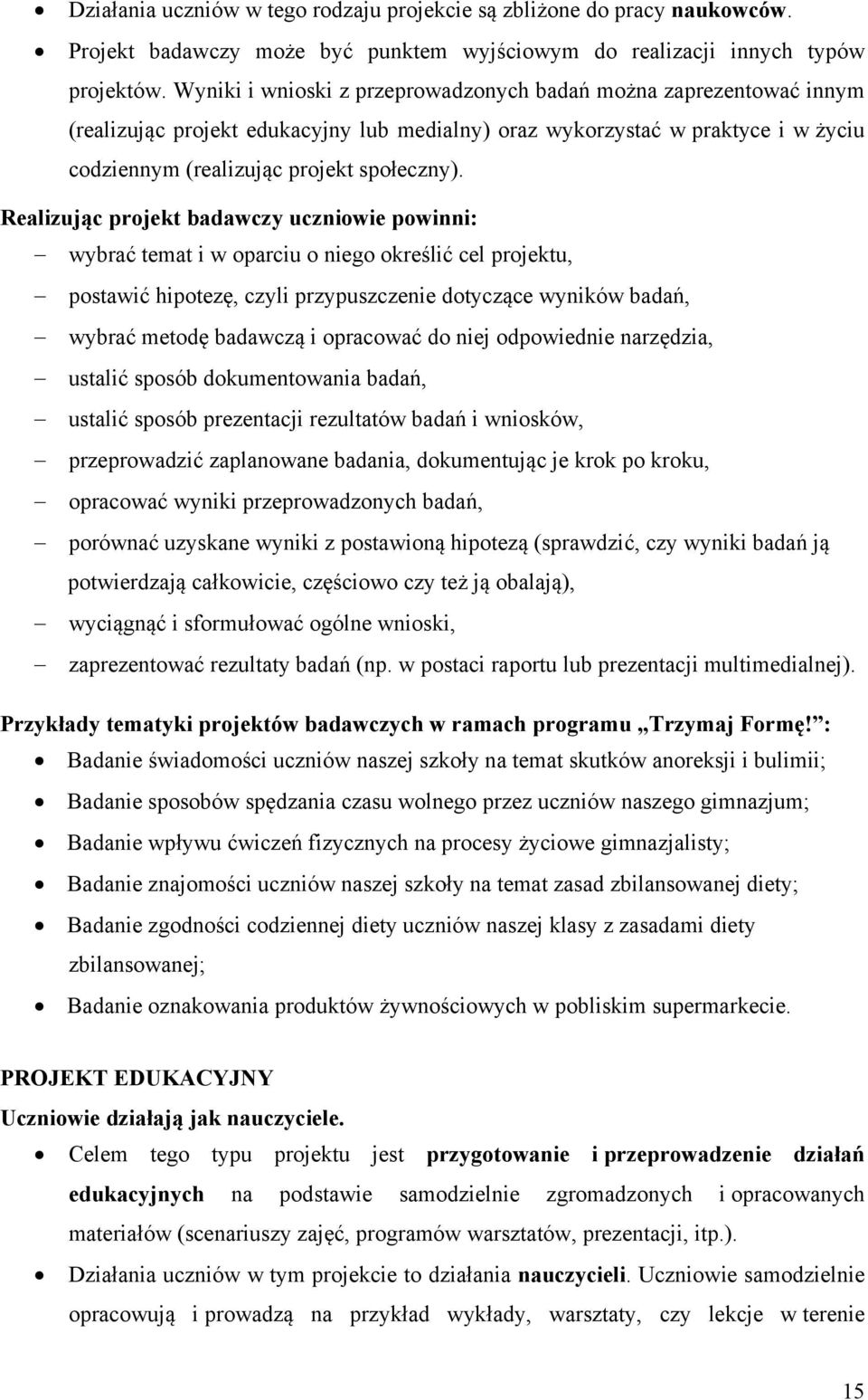 Realizując projekt badawczy uczniowie powinni: wybrać temat i w oparciu o niego określić cel projektu, postawić hipotezę, czyli przypuszczenie dotyczące wyników badań, wybrać metodę badawczą i