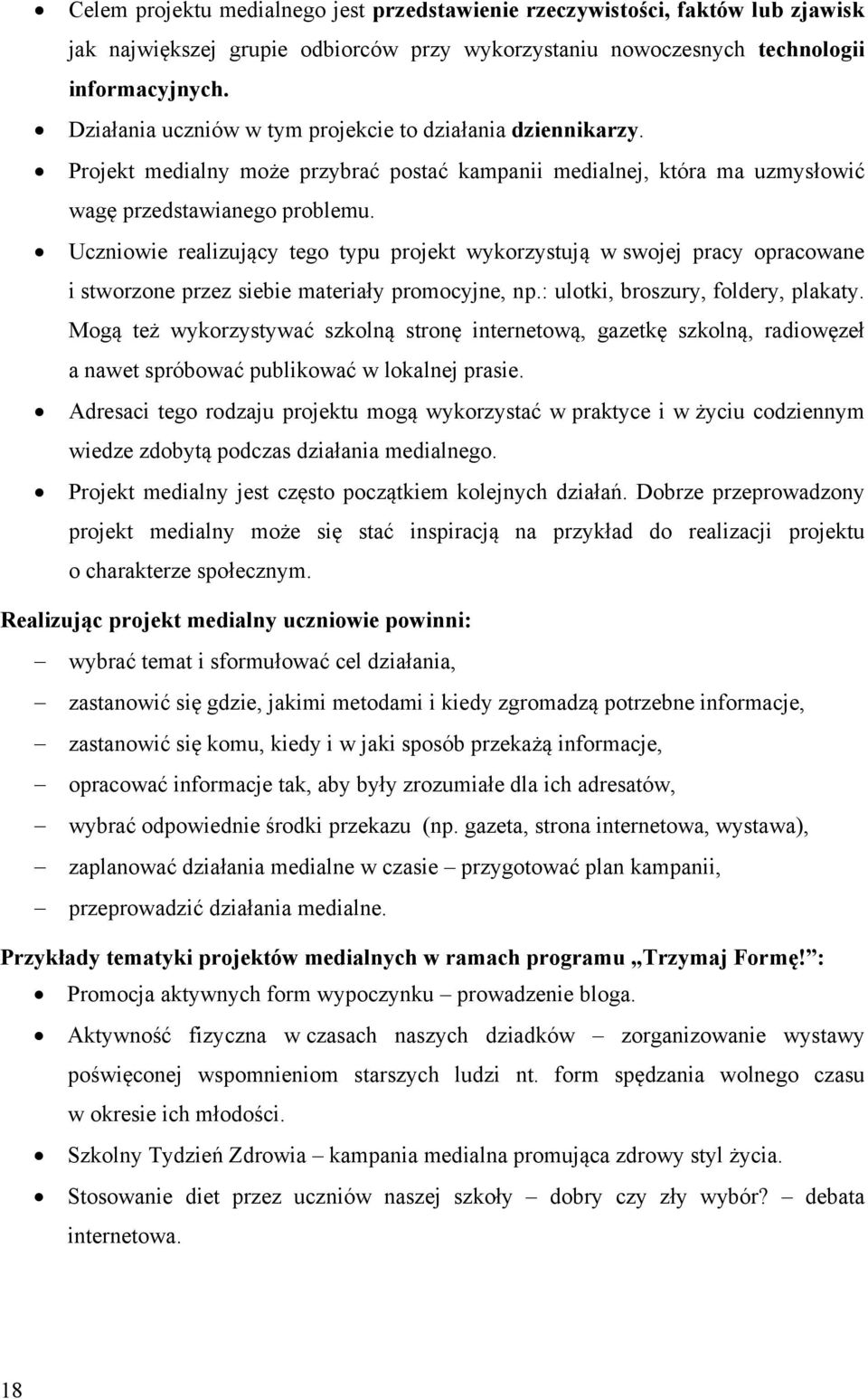 Uczniowie realizujący tego typu projekt wykorzystują w swojej pracy opracowane i stworzone przez siebie materiały promocyjne, np.: ulotki, broszury, foldery, plakaty.