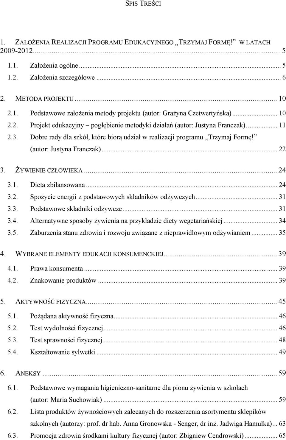 (autor: Justyna Franczak)... 22 3. ŻYWIENIE CZŁOWIEKA... 24 3.1. Dieta zbilansowana... 24 3.2. Spożycie energii z podstawowych składników odżywczych... 31 3.3. Podstawowe składniki odżywcze... 31 3.4. Alternatywne sposoby żywienia na przykładzie diety wegetariańskiej.