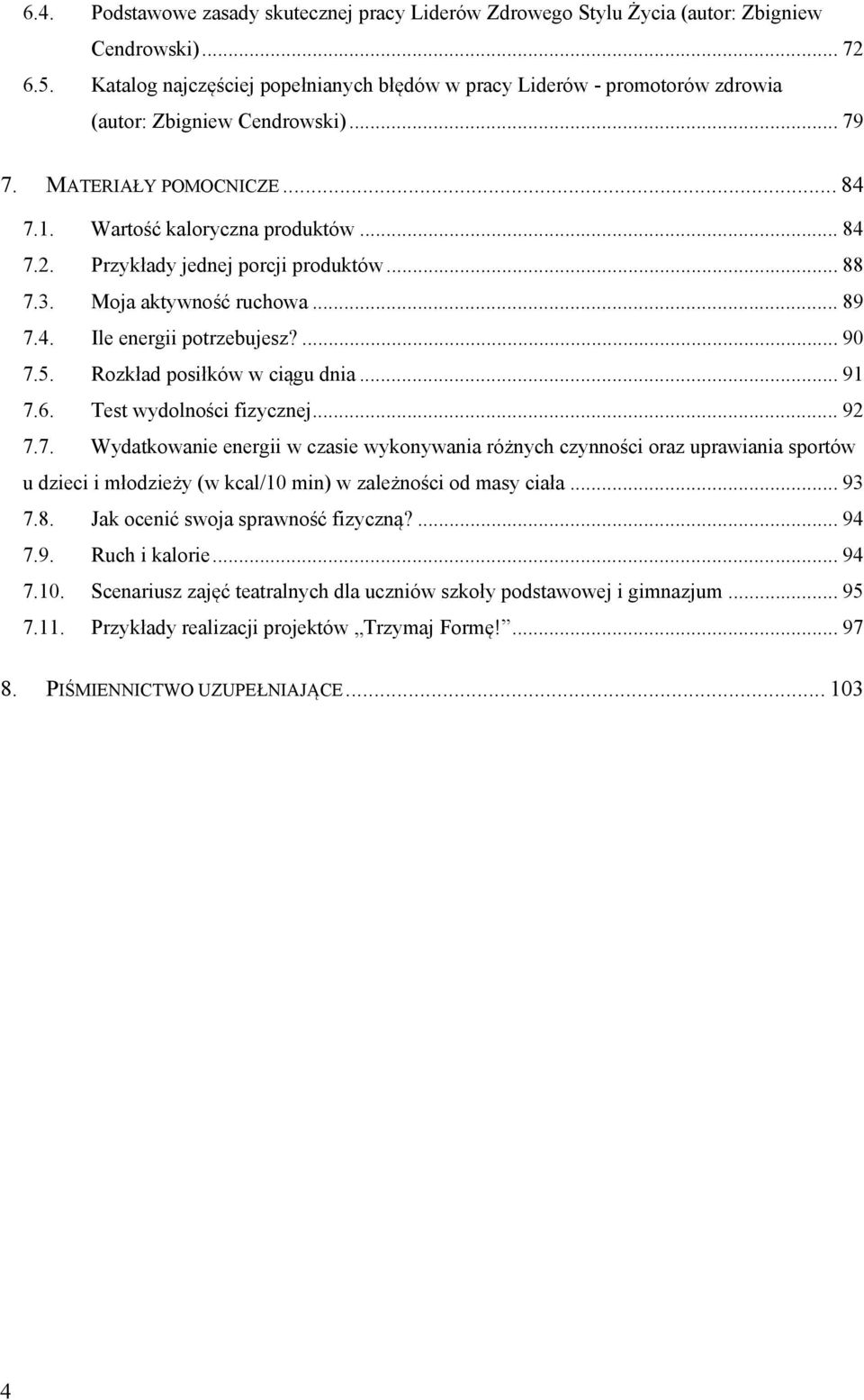 Przykłady jednej porcji produktów... 88 7.3. Moja aktywność ruchowa... 89 7.4. Ile energii potrzebujesz?... 90 7.5. Rozkład posiłków w ciągu dnia... 91 7.6. Test wydolności fizycznej... 92 7.7. Wydatkowanie energii w czasie wykonywania różnych czynności oraz uprawiania sportów u dzieci i młodzieży (w kcal/10 min) w zależności od masy ciała.