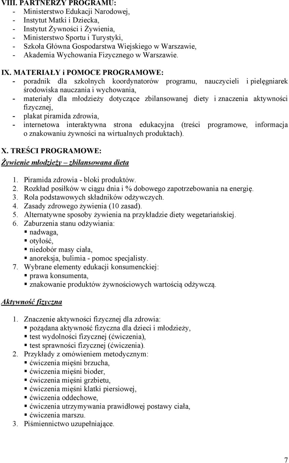 MATERIAŁY i POMOCE PROGRAMOWE: - poradnik dla szkolnych koordynatorów programu, nauczycieli i pielęgniarek środowiska nauczania i wychowania, - materiały dla młodzieży dotyczące zbilansowanej diety i