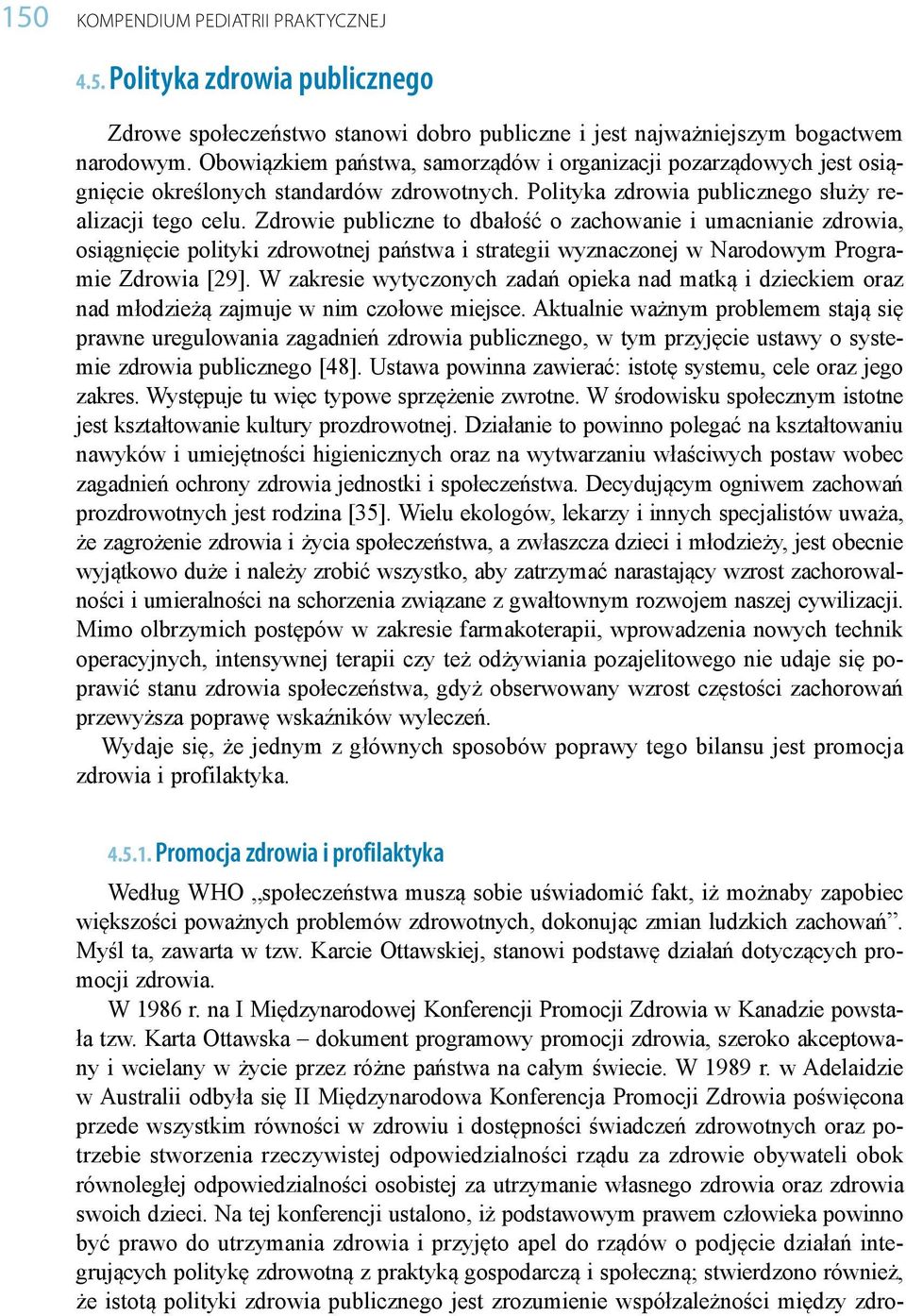 Zdrowie publiczne to dbałość o zachowanie i umacnianie zdrowia, osiągnięcie polityki zdrowotnej państwa i strategii wyznaczonej w Narodowym Programie Zdrowia [29].