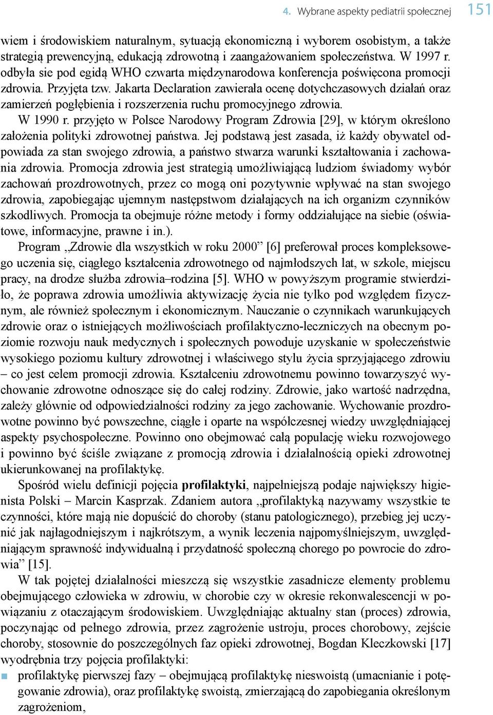 Jakarta Declaration zawierała ocenę dotychczasowych działań oraz zamierzeń pogłębienia i rozszerzenia ruchu promocyjnego zdrowia. W 1990 r.