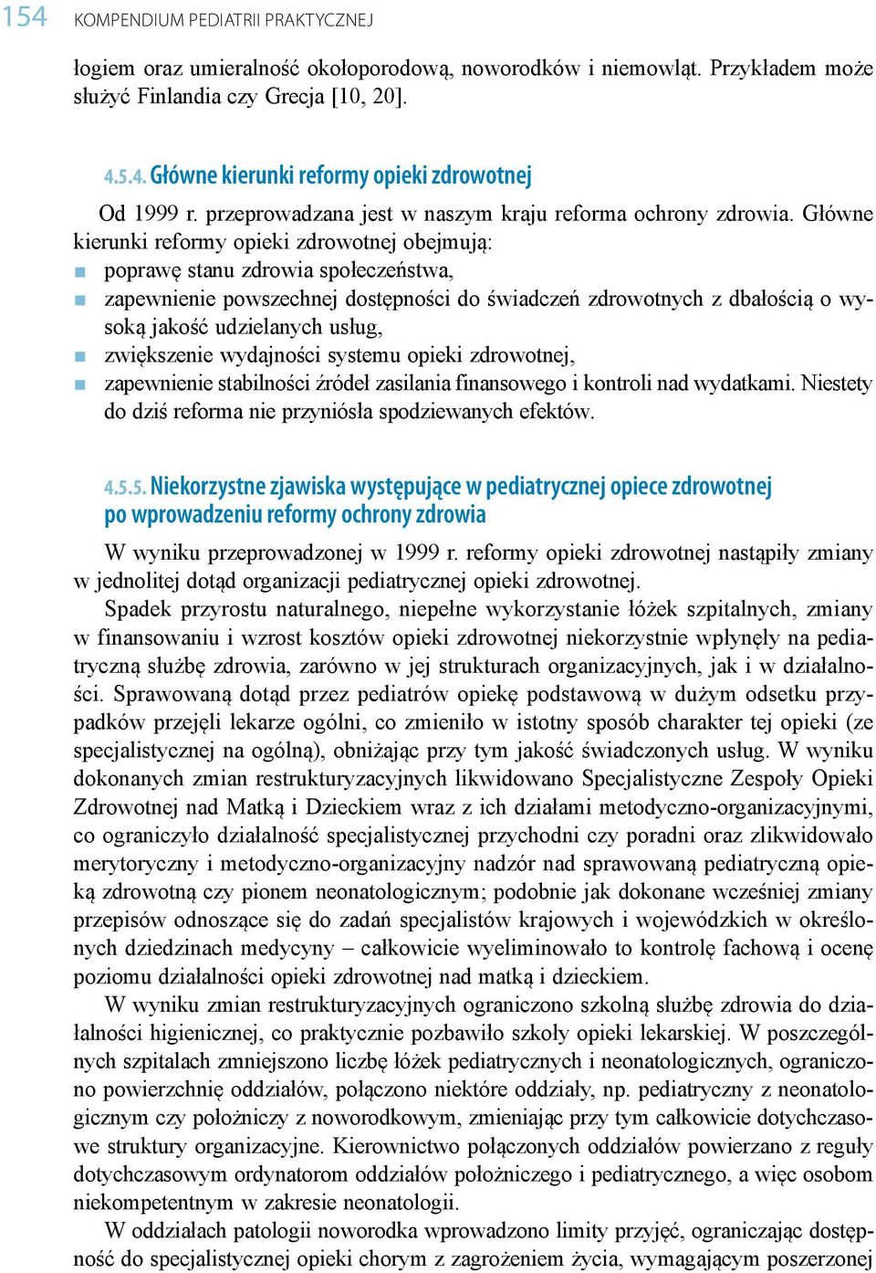 Główne kierunki reformy opieki zdrowotnej obejmują: poprawę stanu zdrowia społeczeństwa, zapewnienie powszechnej dostępności do świadczeń zdrowotnych z dbałością o wysoką jakość udzielanych usług,