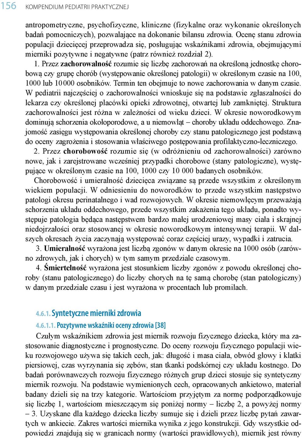 Przez zachorowalność rozumie się liczbę zachorowań na określoną jednostkę chorobową czy grupę chorób (występowanie określonej patologii) w określonym czasie na 100, 1000 lub 10 000 osobników.