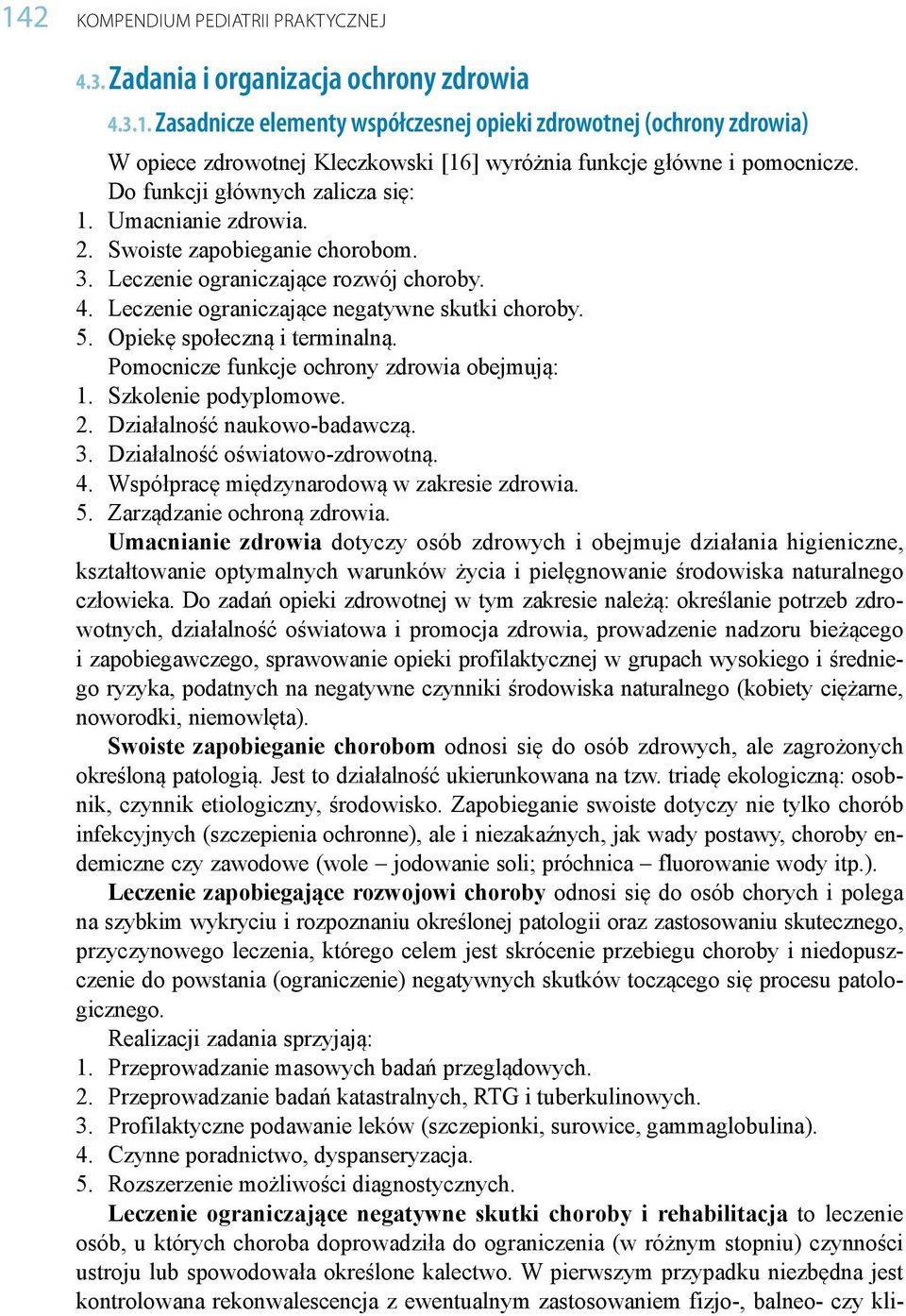 Opiekę społeczną i terminalną. Pomocnicze funkcje ochrony zdrowia obejmują: 1. Szkolenie podyplomowe. 2. Działalność naukowo-badawczą. 3. Działalność oświatowo-zdrowotną. 4.