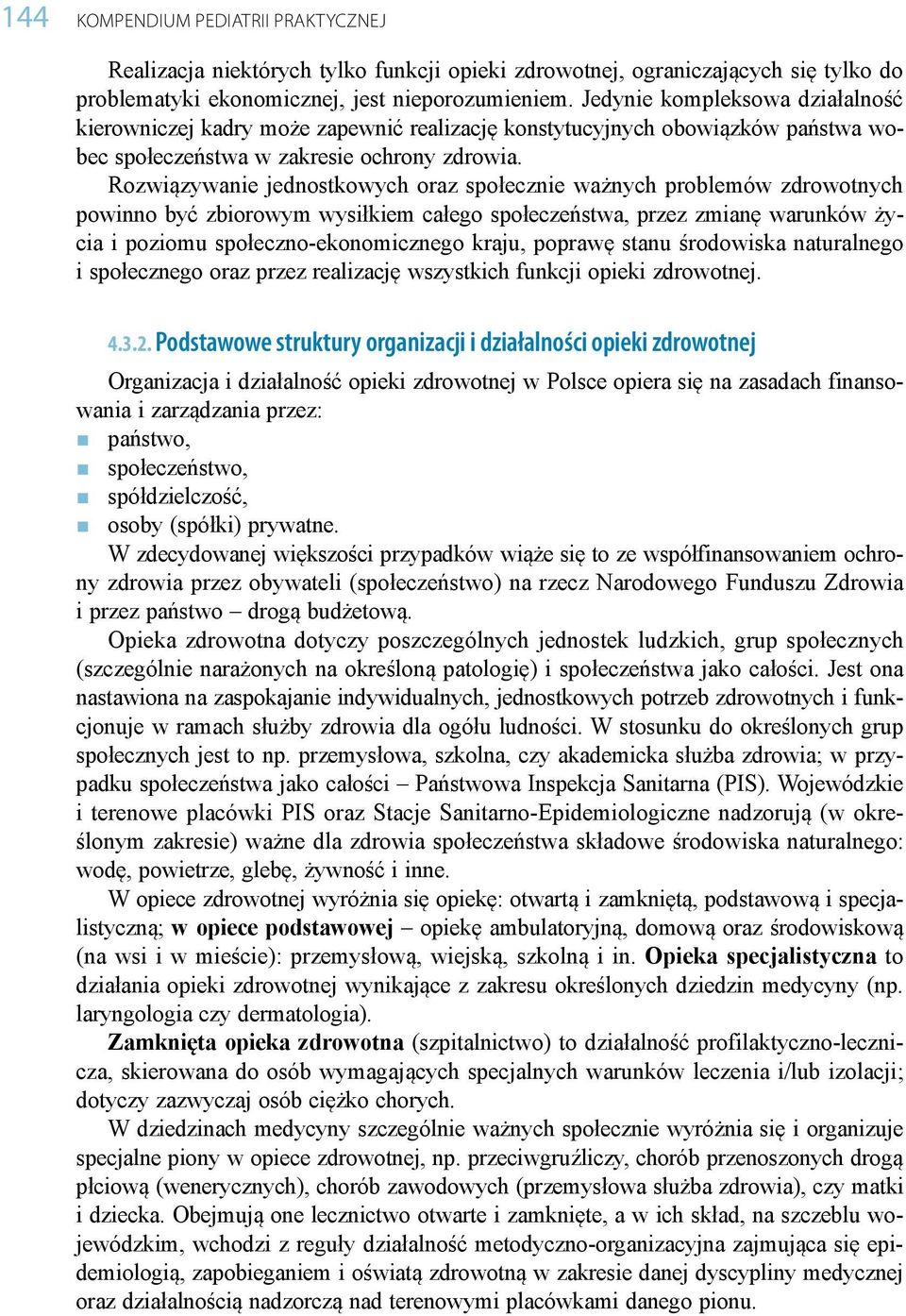 Rozwiązywanie jednostkowych oraz społecznie ważnych problemów zdrowotnych powinno być zbiorowym wysiłkiem całego społeczeństwa, przez zmianę warunków życia i poziomu społeczno-ekonomicznego kraju,