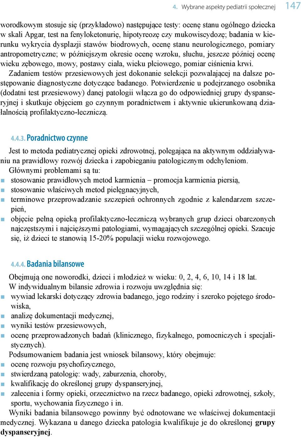 postawy ciała, wieku płciowego, pomiar ciśnienia krwi. Zadaniem testów przesiewowych jest dokonanie selekcji pozwalającej na dalsze postępowanie diagnostyczne dotyczące badanego.