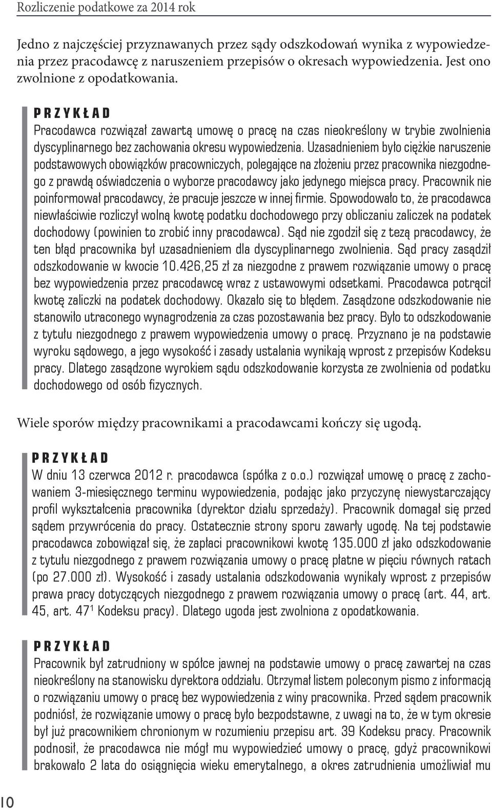 Uzasadnieniem było ciężkie naruszenie podstawowych obowiązków pracowniczych, polegające na złożeniu przez pracownika niezgodnego z prawdą oświadczenia o wyborze pracodawcy jako jedynego miejsca pracy.